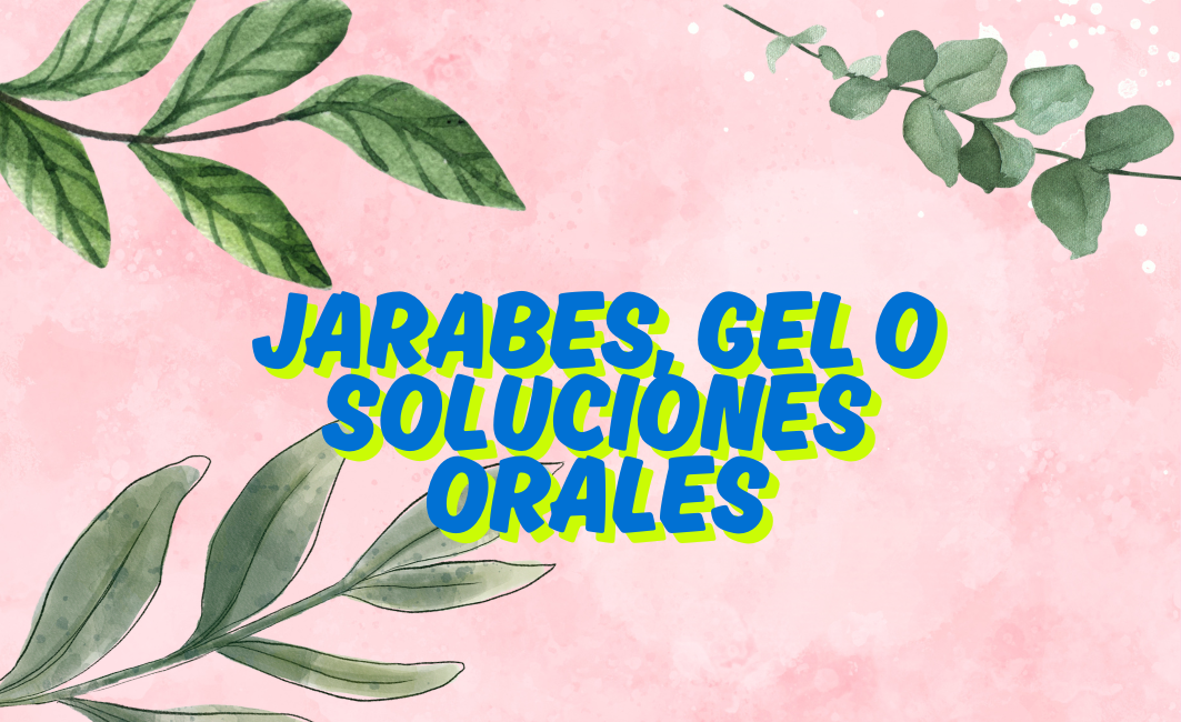 JARABES, GEL O SOLUCIONES ORALES